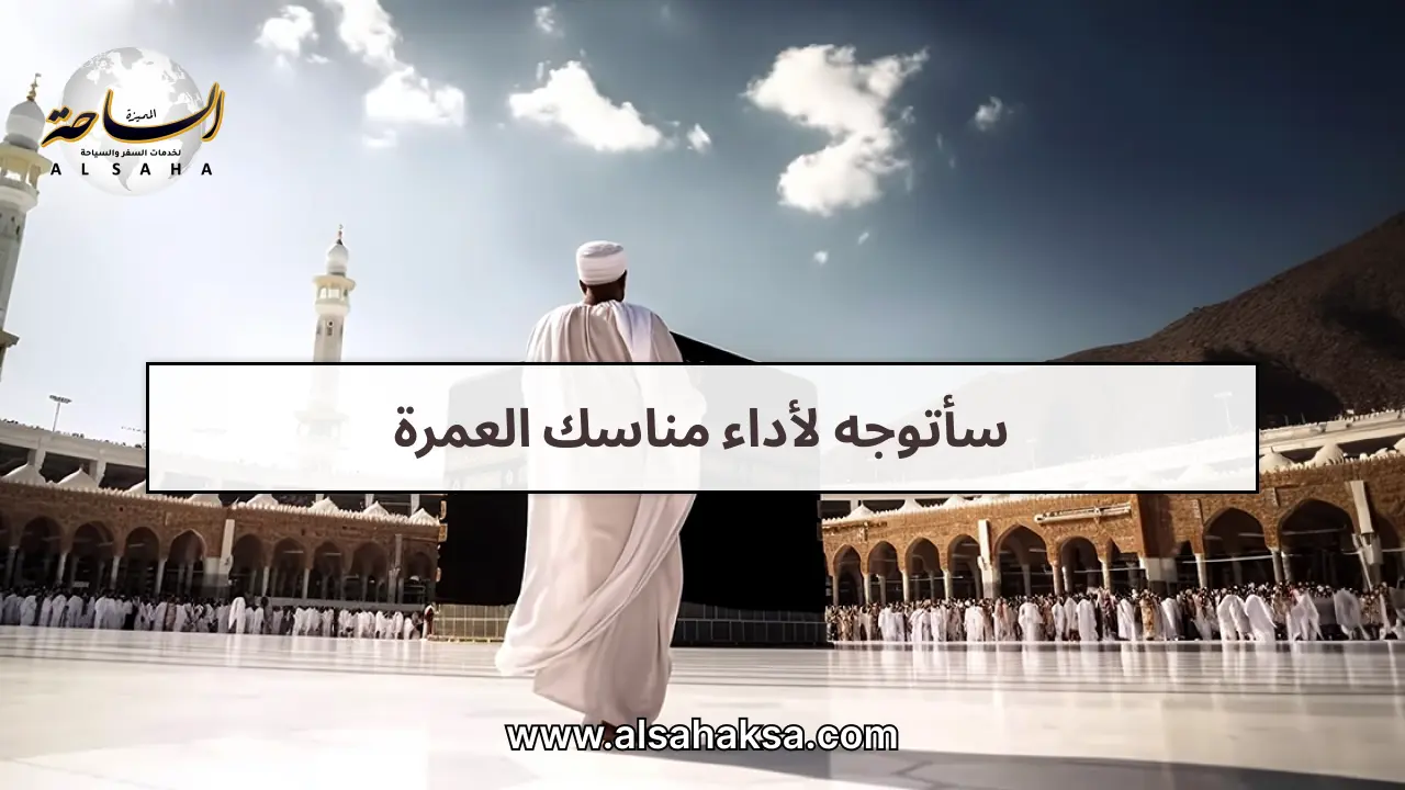 سأتوجه لأداء مناسك العمرة